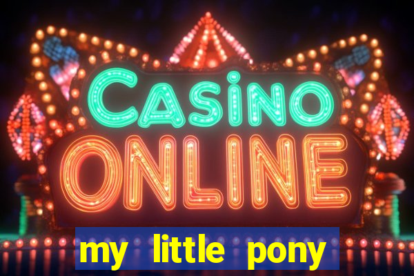 my little pony jogos de vestir